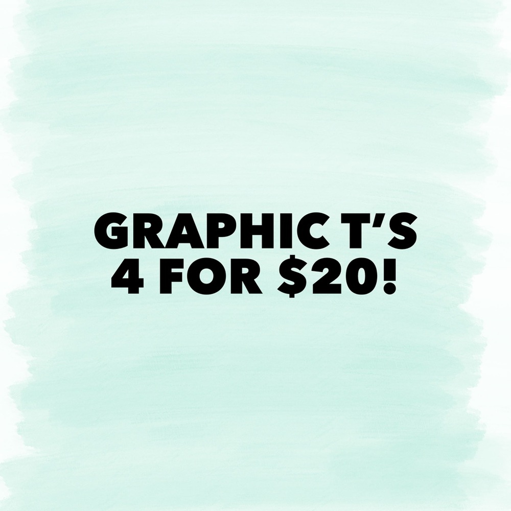 All Graphic T’s 4 for $20!